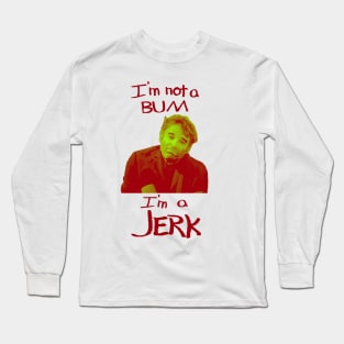 I'm Not a Bum I'm a Jerk Long Sleeve T-Shirt